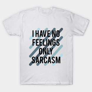 I have no feelings only sarcasm T-Shirt